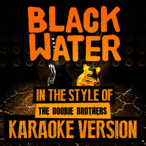 收聽Ameritz Audio Karaoke的Black Water (In the Style of The Doobie Brothers) [Karaoke Version] (Karaoke Version)歌詞歌曲