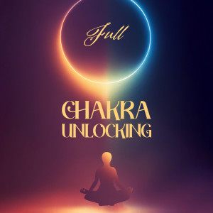 Album Full Chakra Unlocking (Power Therapy Meditation) oleh Chakra Cleansing Music Sanctuary