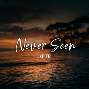 收听AFTR的Never Seen歌词歌曲