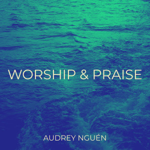 Album WORSHIP & PRAISE from Audrey Nguen