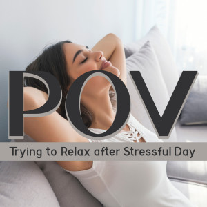 Album POV (Trying to Relax after Stressful Day - Body and Mind Relief Music, Release Muscle Tension and Stop Overthinking) oleh Odyssey for Relax Music Universe