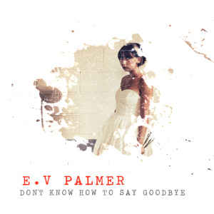 Album Don't Know How to Say Goodbye oleh E.V Palmer