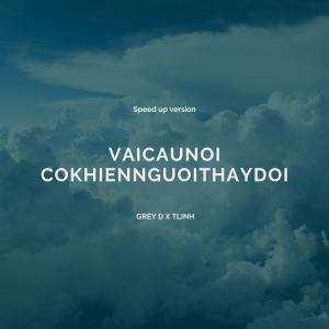 Listen to vaicaunoicokhiennguoithaydoi (Speed up) (feat. GREY D & tlinh) song with lyrics from Homies Studio