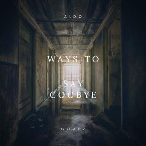 Listen to Ways to Say Goodbye song with lyrics from Aldo Gómez