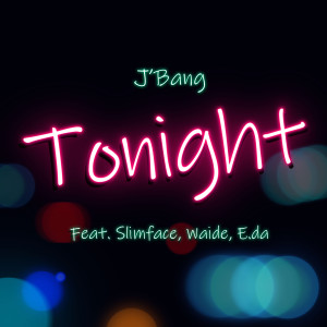 Listen to Tonight (Feat. Slimeface, Waide, E.da) song with lyrics from 제이뱅 (J'Bang)