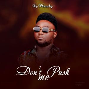 ดาวน์โหลดและฟังเพลง Don't Push Me พร้อมเนื้อเพลงจาก Dj Phranky