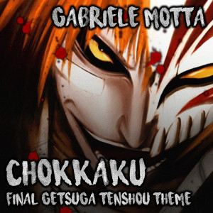 Listen to Chokkaku (Final Getsuga Tenshou Theme) (From "Bleach") song with lyrics from Gabriele Motta