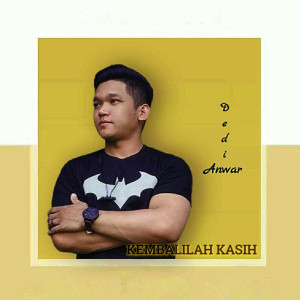 Dengarkan lagu Kembalilah Kasih nyanyian Dedi Anwar dengan lirik