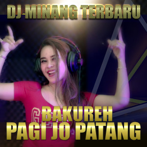 收聽Dj Minang Terbaru的BAKUREH PAGI JO PATANG歌詞歌曲