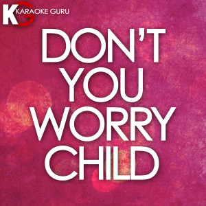 收聽Karaoke Guru的Don't You Worry Child (Originally By Swedish House Mafia)歌詞歌曲