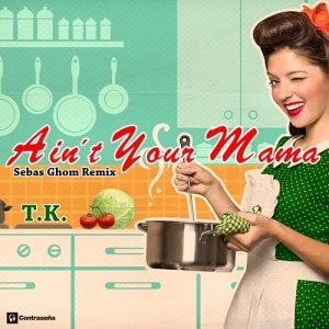 收聽T.K.的Aint Your Mama (Sebas Ghom Remix)歌詞歌曲