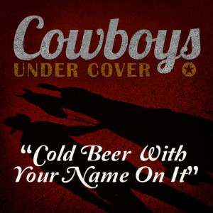 ดาวน์โหลดและฟังเพลง Cold Beer with Your Name on It พร้อมเนื้อเพลงจาก Cowboys Undercover