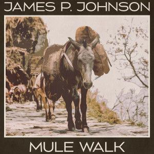อัลบัม Mule Walk (Remastered 2014) ศิลปิน James P. Johnson