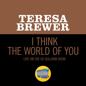TERESA BREWER的專輯I Think The World Of You (Live On The Ed Sullivan Show, April 27, 1958)