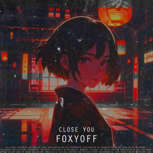 Listen to CLOSE YOU song with lyrics from FOXYOFF