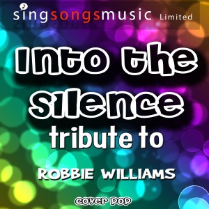 ดาวน์โหลดและฟังเพลง Into the Silence (Tribute to Robbie Williams) พร้อมเนื้อเพลงจาก Cover Pop