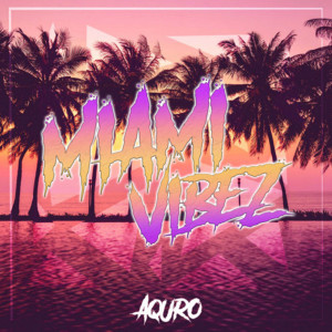 Listen to Miami Vibez (Explicit) song with lyrics from AQURO