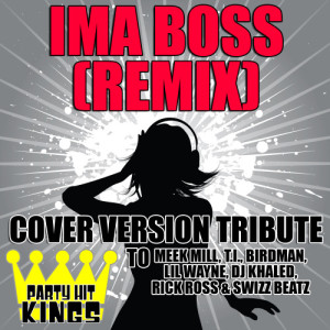 Party Hit Kings的專輯Ima Boss (Remix) [Cover Version Tribute to Meek Mill, T.I., Birdman, Lil Wayne, DJ Khaled, Rick Ross & Swizz Beatz]