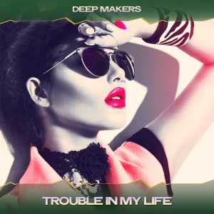 收聽Deep Makers的Trouble in My Life (New Yorkers Deep Mix, 24 Bit Remastered)歌詞歌曲