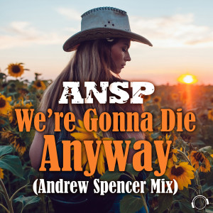 收听ANSP的We're Gonna Die Anyway (Andrew Spencer Extended Mix)歌词歌曲