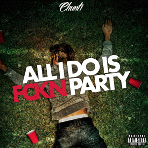 Chunti的專輯All I Do Is Fckn Party (Explicit)