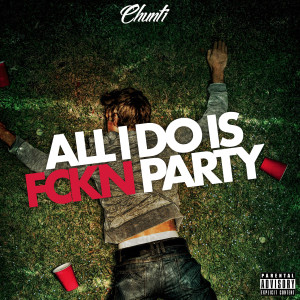 Listen to All I Do Is Fckn Party (Explicit) song with lyrics from Chunti