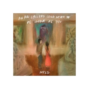 收听mrld的An Art Gallery Could Never Be As Unique As You歌词歌曲