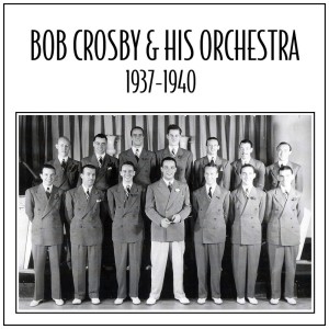Album Bob Crosby & His Orchestra 1937 - 1940 from Bob Crosby & His Orchestra