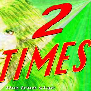 收聽The True Star的2 Times歌詞歌曲