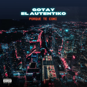 Album Porque Te Comí (Explicit) from Gotay "El Autentiko"