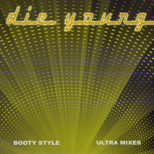 Booty Style的專輯Die Young [Ultra Mixes]