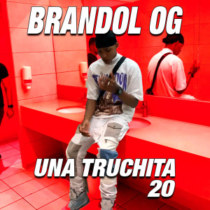 ดาวน์โหลดและฟังเพลง UNA TRUCHITA 20 (Explicit) พร้อมเนื้อเพลงจาก Brandol OG