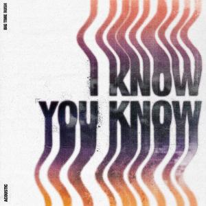 收聽Big Time Rush的I Know You Know (Acoustic)歌詞歌曲