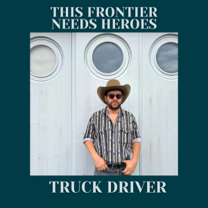 This Frontier Needs Heroes的專輯Truck Driver