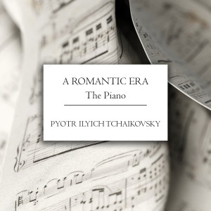 อัลบัม A Romantic Era: The Piano - Tchaikovsky ศิลปิน Peter Ilyich Tchaikovsky