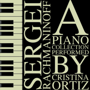 Sergei Rachmaninoff: A Piano Collection Performed by Cristina Ortiz