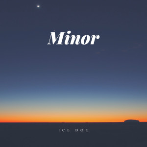 收聽Ice Dog的Minor歌詞歌曲