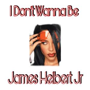 收听James Helbert Jr的I Don't Wanna Be歌词歌曲