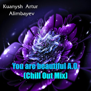 收听Kuanysh Artur Alimbayev的You Are Beautiful a.O. (Chill Out Mix)歌词歌曲