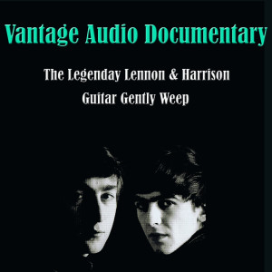 The Legendary Lennon & Harrison, Guitar Gently Weep (Vantage Audio Documentary)