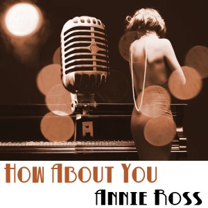 ดาวน์โหลดและฟังเพลง How About You พร้อมเนื้อเพลงจาก ANNIE ROSS