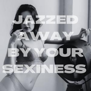 อัลบัม Jazzed Away by Your Sexiness ศิลปิน Erotic World