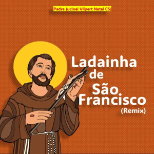 Padre Jucinei Vilpert Natal CSJ.的專輯Ladainha de São Francisco Assis (Remix)