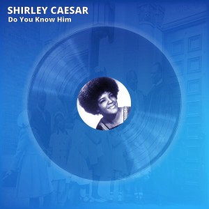 อัลบัม Do You Know Him ศิลปิน Shirley Caesar