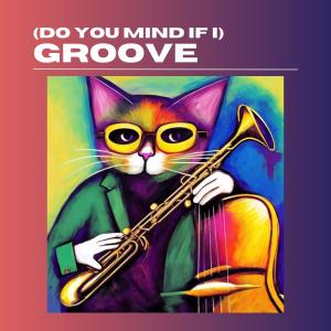 ดาวน์โหลดและฟังเพลง (Do You Mind If I) Groove พร้อมเนื้อเพลงจาก Hobbs