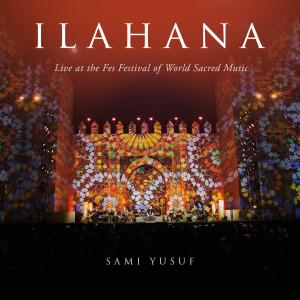 Listen to Ilahana (Live at the Fes Festival of World Sacred Music) song with lyrics from Sami Yusuf