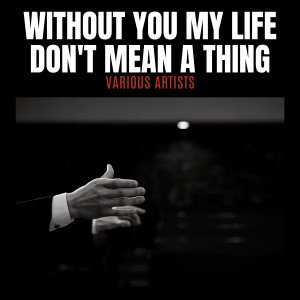 Album Without You My Life Don't Mean a Thing from Various