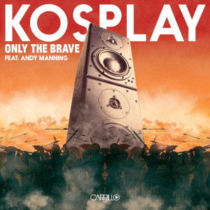 Listen to Only the Brave (feat. Andy Mannning) (Club Mix) song with lyrics from Kosplay
