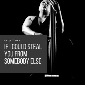 Dengarkan lagu If I Could Steal You from Somebody Else nyanyian Anita O'Day dengan lirik