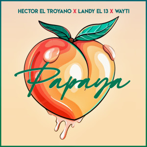 收聽Hector El Troyano的Papaya (Explicit)歌詞歌曲